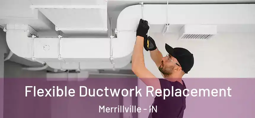 Flexible Ductwork Replacement Merrillville - IN